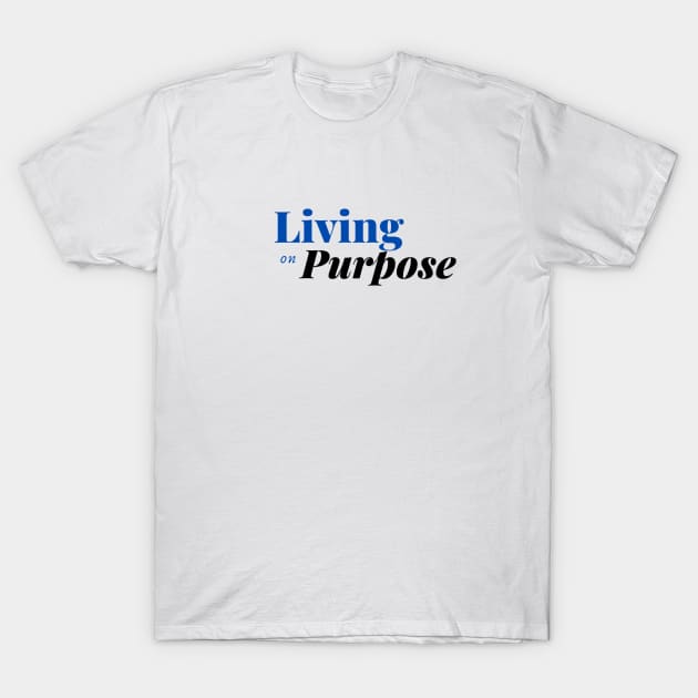 Living on Purpose - Positive Messages Rule! T-Shirt by Ink in Possibilities